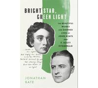 Bright Star, Green Light: The Beautiful and Damned Lives of John Keats and F. Scott Fitzgerald