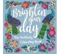 Brighten Your Day: The Positivity Colouring Book