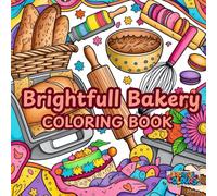 Brightfull Bakery Coloring Book: Bring The Bakery To Life With Color