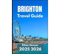 BRIGHTON TRAVEL GUIDE 2025 2026: Explore Art, History, Nightlife, and Nearby Destinations