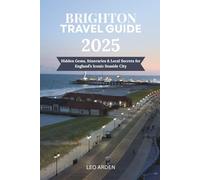 BRIGHTON TRAVEL GUIDE 2025: Hidden Gems, Itineraries & Local Secrets for England’s Iconic Seaside City