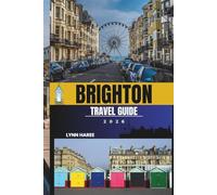 BRIGHTON TRAVEL GUIDE 2026: Discover the Heart of Brighton from the Beachfront to The Lanes