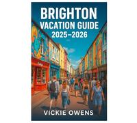 BRIGHTON VACATION GUIDE 2025-2026: Local Tips, Itineraries, LGBTQ+ Scene, Coastal Walks, and Family-Friendly Fun