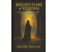 Brigid’s Flame of Renewal An Imbolc Journal for the Solitary Witch: Guided reflections and shadow work inspired by the celtic goddess of fire, creativity, and healing light