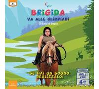 Brigida va alle Olimpiadi. Se hai un sogno, realizzalo. Ediz. a colori