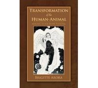 Brigitte Arora Transformation of the Human-Animal (Tascabile)