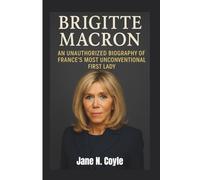 BRIGITTE MACRON: An Unauthorized Biography of France’s Most Unconventional First Lady
