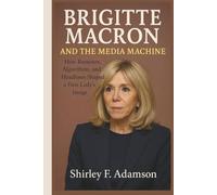 BRIGITTE MACRON AND THE MEDIA MACHINE: How Rumours, Algorithms, and Headlines Shaped a First Lady’s Image