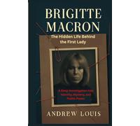 Brigitte Macron The Hidden Life Behind the First Lady: A Deep Investigation Into Identity, Mystery, and Public Power