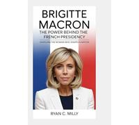Brigitte Macron: The Power Behind the French Presidency: Unveiling the Woman Who Shapes a Nation