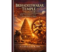 Brihadeeswarar Temple, Thanjavur: Stone, Sovereignty, and the Eternal Dance of Shiva