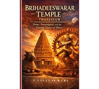 Brihadeeswarar Temple, Thanjavur: Stone, Sovereignty, and the Eternal Dance of Shiva