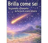Brilla come sei: Da granello a diamante: la forza di essere diversi