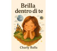 Brilla dentro di te: Storie per bambini su autostima, fiducia e coraggio - Età 5-10 anni