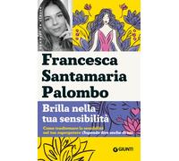 Brilla nella tua sensibilità. Come trasformare la tua sensibilità nel tuo ...