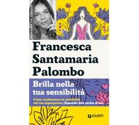 Brilla nella tua sensibilità. Come trasformare la tua sensibilità nel tuo superpotere (sapendo dire anche di no)