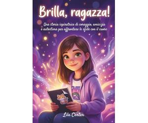 Brilla, Ragazza! Una storia ispiratrice di coraggio, amicizia e autostima per affrontare le sfide con il cuore