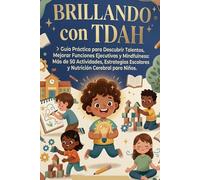 Brillando con TDAH: Guía Práctica para Descubrir Talentos, Mejorar Funciones Ejecutivas y Mindfulness: Más de 50 Actividades, Estrategias Escolares y Nutrición Cerebral para Niños.