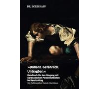»Brillant. Gefährlich. Untragbar.«: Handbuch für den Umgang mit narzisstischen Persönlichkeiten im Berufsalltag - Mit Fallbeispielen, Tools & Checklisten