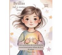 Brillas tal y como eres: Autoestima y gestión emocional para niñas de 8 a 10 años, Con rituales compartidos y diario de brillo