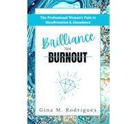 Brilliance Not Burnout: The Professional Woman's Path to Manifestation & Abundance
