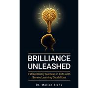 Brilliance Unleashed: Extraordinary Success in Kids with Severe Learning Disabilities