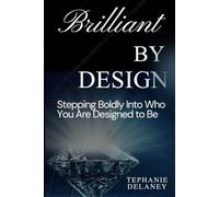 Brilliant By Design: Stepping Boldly Into Who You Are Meant to Be