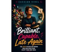 Brilliant, Capable, Late Again - The ADHD System for Women Who Run Everything Except Their Own Inbox