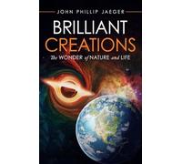 Brilliant Creations: The Wonder of Nature and Life