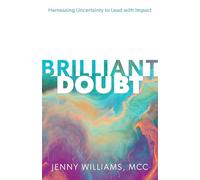 Brilliant Doubt: Harnessing Uncertainty to Lead With Impact
