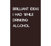 Brilliant Ideas I had While Drinking Alcohol: Blank Lined Notebook with Humor Quotes On Cover For Office, Business, Women, Accountant, Friends, and Family (6x9 inches, 100 lined page)