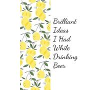 Brilliant Ideas I Had While Drinking Beer: Funny Notebook Gift for The Office, Teammates, Friends, Employees, Staff Member, New Jobs, Christmas (100 lined pages - 6"x9")