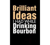 Brilliant Ideas I Had While Drinking Bourbon: Funny Gag Gift Notebook with Saying On The Cover for Co-workers, Family, Employees, Staff Members, New Jobs, Travel (100 pages - 6x9 inches)
