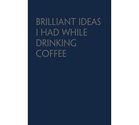 Brilliant Ideas I Had While Drinking Coffee: Funny Saying Notebook Gift for Friends, Employees, Staff Member, Office, Family, Christmas, Birthday ( 6 x 9 inch, 100 pages)