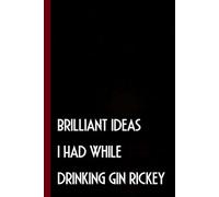 Brilliant Ideas I Had While Drinking Gin Rickey: Funny Gag Gift Notebook Journal with Quote For Coworkers, Friends, Boss, Employees, Christmas, Birthday ( 6 x 9 inch - 100 pages)