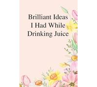 Brilliant Ideas I Had While Drinking Juice: Funny Gag Gift Notebook for The Office, Team, Staff, HR, Employees, Friends, School and Workplace (Size 6"x9")