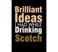 Brilliant Ideas I Had While Drinking Scotch: Funny Gag Gift Notebook with Saying On The Cover for Co-workers, Family, Employees, Staff Members, New Jobs, Travel (100 pages - 6x9 inches)