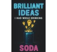 Brilliant Ideas I Had While Drinking Soda: The Ultimate Stocking Stuffer | Perfect for Office and Home | Gag Gift Idea for Coworkers | Birthday and Christmas Gift for Friend| Blank Note 6"x 9" Journal