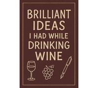 Brilliant Ideas I Had While Drinking Wine: 6 x 9 Blank Lined Notebook Journal - Funny Gift for Wine Lovers, Friends, Employees, and Women