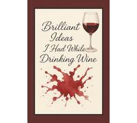 Brilliant Ideas I Had While Drinking Wine: 6 x 9 Blank Lined Notebook Journal - Funny Wine Lover Gift for Women, Friends, Coworkers, Adults