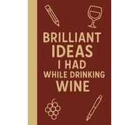 Brilliant Ideas I Had While Drinking Wine.: Blank Lined Notebook - Funny Sarcastic Journal Office Humor Gift for Coworkers, Employees, Boss, Birthday and Christmas Present for friends.
