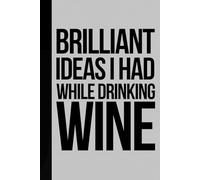 Brilliant Ideas I Had While Drinking Wine: Christmas Funny Coworkers Gag Gift - Blank Lined Notebook Journal for Men and Women