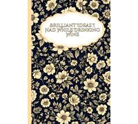 Brilliant Ideas I Had While Drinking Wine: Floral Blank Lined Notebook Journal - A Funny Coworkers Gag Gift for Men and Women, Christmas