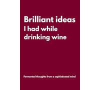 Brilliant ideas I had while drinking wine: Lined Notebook with Funny Quotes on each page, Perfect to the Office and Home | Gag Gift Idea for ... | Birthday and Christmas Gift for Friend