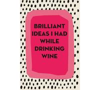 Brilliant Ideas I Had While Drinking Wine: Notebook with Funny Quotes On The Cover for Friends, Wine Lover, Office Manager, Birthdays, Christmas, Mother's Day ( 110 Pages, 6"x9")