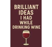 Brilliant Ideas I Had While Drinking wine: Perfect to the Office and Home | Gag Gift Idea for Coworkers | Birthday and Christmas Gift for Friend| Blank 6"x 9" Black Cover