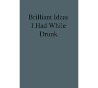 Brilliant Ideas I Had While Drunk: Funny Gag Gift Notebook for The Office, Team, Staff, HR, Employees, Friends, School and Workplace (Size 6"x9")