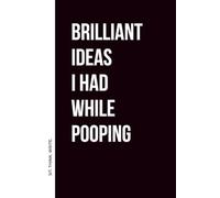 Brilliant Ideas I Had While Pooping: A Hilarious Lined Notebook for Deep Bathroom Thoughts | 110 Pages, 6x9 Portable Size | Includes Funny Quotes | Perfect Gag Gift for Men, Women, & Coworkers