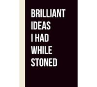 Brilliant Ideas I Had While Stoned: 110 Pages Lined Journal with 20+ Funny Quotes - 6x9 Notebook for High Thoughts, Midnight Munchies & Weed Lovers Gag Gift for Men and Women