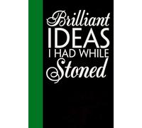 Brilliant Ideas I had While Stoned: Notebook with Quotes On The Cover for Friends, Colleague, Co-workers, Family, Office, Teammates, Employees (6x9 inches)